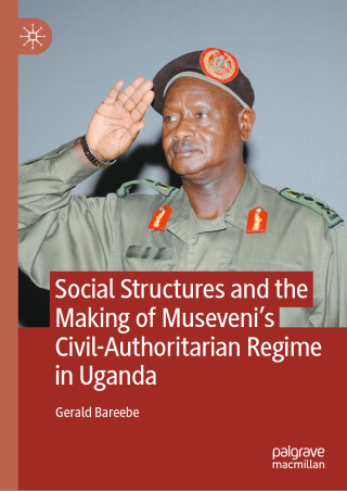 Social Structures and the Making of Museveni’s Civil-Authoritarian Regime in Uganda