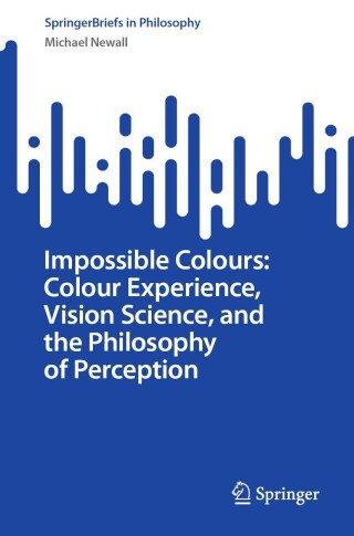 Impossible Colours: Colour Experience, Vision Science, and the Philosophy of Perception