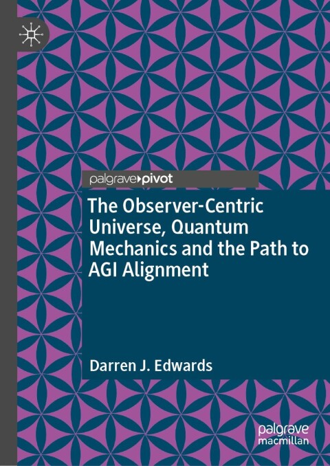 Cover image for book The Observer-Centric Universe, Quantum Mechanics and the Path to AGI Alignment