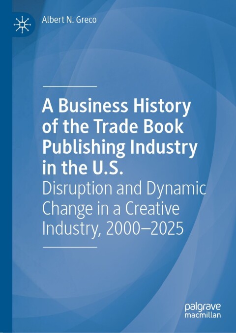 Cover image for book A Business History of the Trade Book Publishing Industry in the U.S.