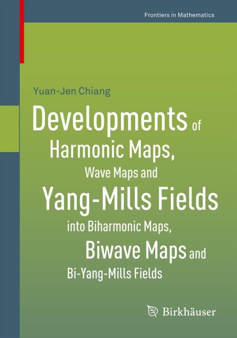 Cover image for book Developments of Harmonic Maps, Wave Maps and Yang-Mills Fields into Biharmonic Maps, Biwave Maps and Bi-Yang-Mills Fields