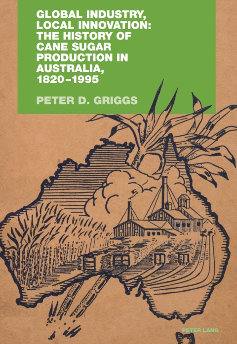 Cover image for book Global Industry, Local Innovation: The History of Cane Sugar Production in Australia, 1820-1995