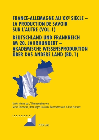 France-Allemagne au XX e  siècle  La production de savoir sur lAutre (Vol. 1)- Deutschland und Frankreich im 20. Jahrhundert  Akademische Wissensproduktion über das andere Land (Bd. 1)