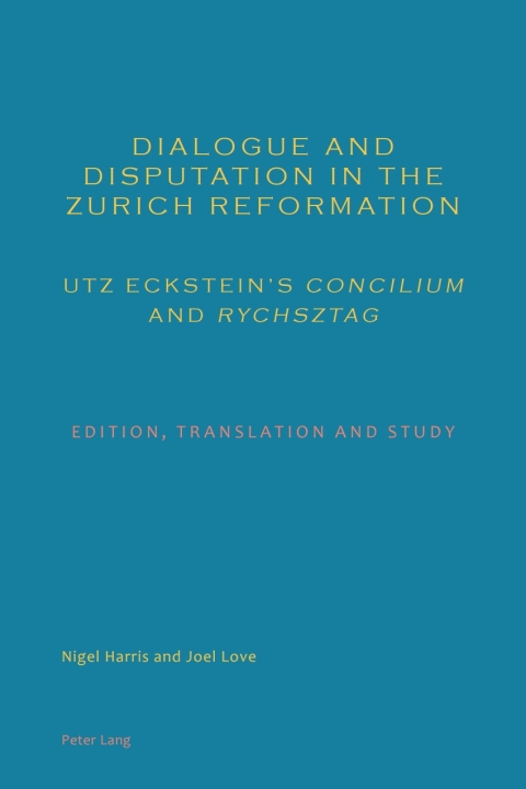 Cover image for book Dialogue and Disputation in the Zurich Reformation: Utz Eckstein’s «Concilium» and «Rychsztag»