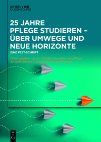 Cover image: 25 Jahre Pflege studieren – Über Umwege und neue Horizonte 1st edition 9783110622737