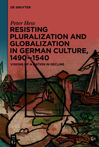 Resisting Pluralization and Globalization in German Culture, 1490–1540