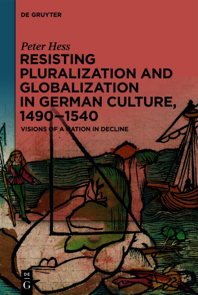Resisting Pluralization and Globalization in German Culture, 1490–1540