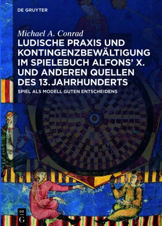 Ludische Praxis und Kontingenzbewältigung im Spielebuch Alfonsʼ X. und anderen Quellen des 13. Jahrhunderts