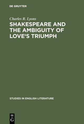 Shakespeare and the Ambiguity of Love's Triumph