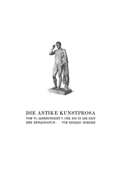 Cover image for book Eduard Norden: Die antike Kunstprosa vom VI. Jahrhundert v. Chr. bis in die Zeit der Renaissance. Band I