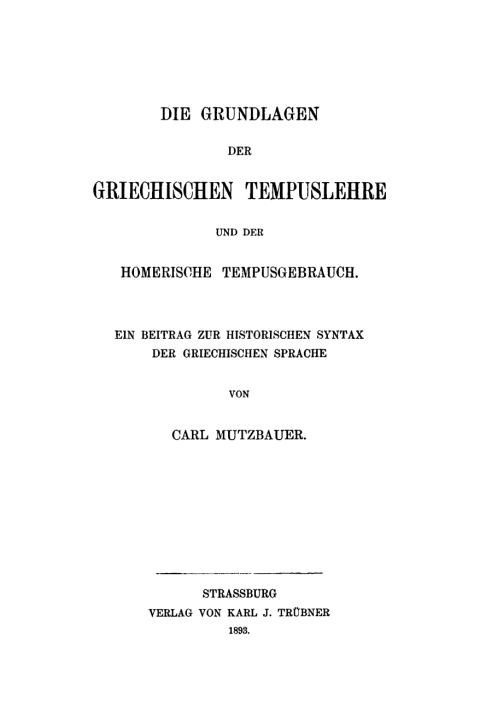 Cover image for book Carl Mutzbauer: Die Grundlagen der griechischen Tempuslehre und der homerische Tempusgebrauch. Band 1