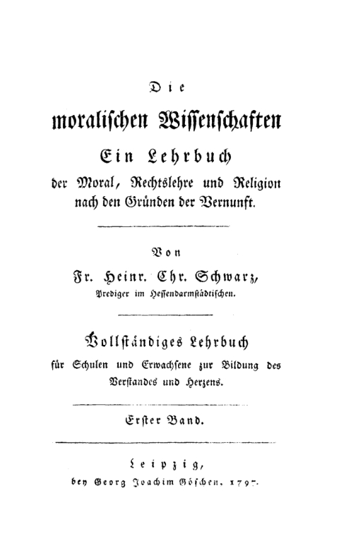 Cover image for book Friedrich Heinrich Christian Schwarz: Die moralischen Wissenschaften. Ein Lehrbuch der Moral, Rechtslehre und Religion nach den Gründen der Vernunft. Band 1
