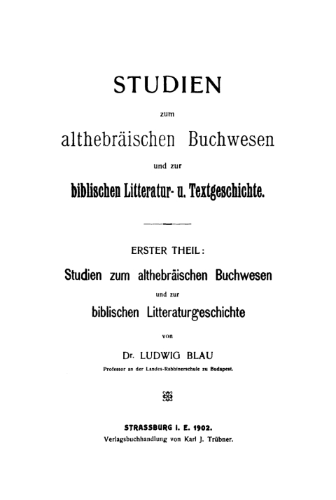 Ludwig Blau: Studien zum althebrÃ¤ischen Buchwesen und zur Biblischen Litteratur- und Textgeschichte. Teil 1 