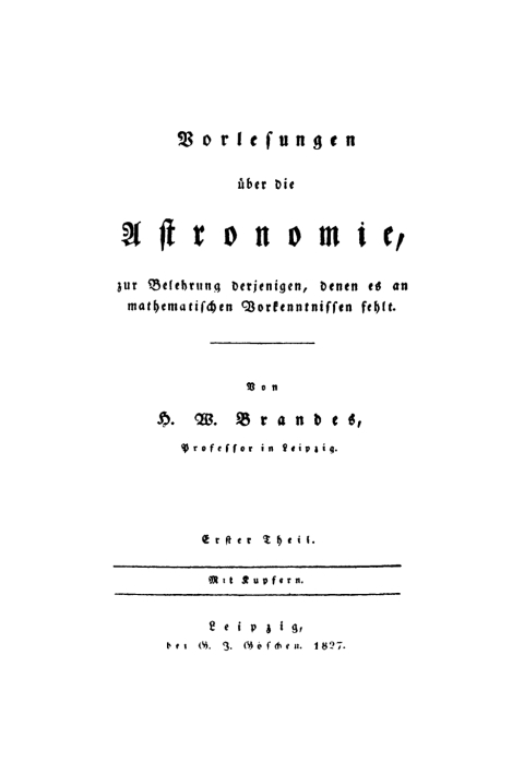 Cover image for book H. W. Brandes: Vorlesungen über die Astronomie, zur Belehrung derjenigen, denen es an mathematischen Vorkenntnissen fehlt. Teil 1