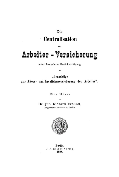Cover image for book Die Centralisation der Arbeiter-Versicherung unter besonderer Berücksichtigung der „Grundzüge zur Alters- und Invalidenversicherung der Arbeiter“