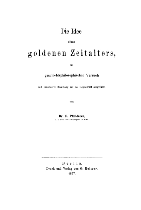 Cover image for book Die Idee eines goldenen Zeitalters, ein geschichtsphilosophischer Versuch mit besonderer Beziehung auf die Gegenwart ausgeführt