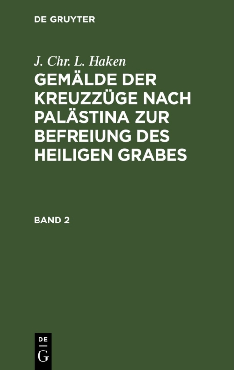 Cover image for book J. Chr. L. Haken: Gemälde der Kreuzzüge nach Palästina zur Befreiung des heiligen Grabes. Band 2