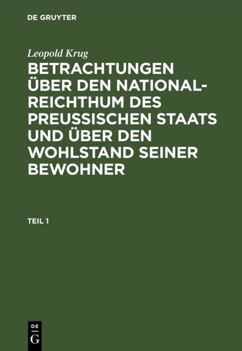 Cover image for book Leopold Krug: Betrachtungen über den National-Reichthum des preussischen Staats und über den Wohlstand seiner Bewohner. Teil 1