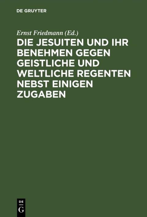 Cover image for book Die Jesuiten und ihr Benehmen gegen geistliche und weltliche Regenten nebst einigen Zugaben