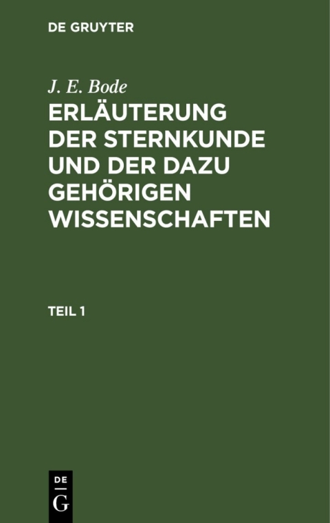 Cover image for book J. E. Bode: Erläuterung der Sternkunde und der dazu gehörigen Wissenschaften. Teil 1