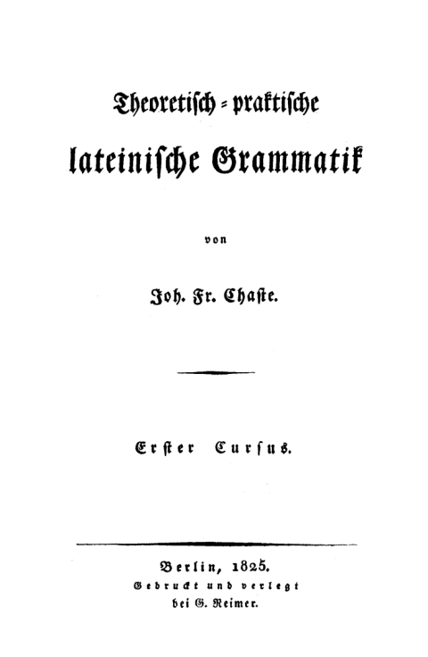 Cover image for book Joh . Fr. Chaste: Theoretisch-praktische Grammatik der lateinischen Sprache. Cursus 1