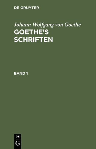 Johann Wolfgang von Goethe: Goethe’s Schriften. Band 1
