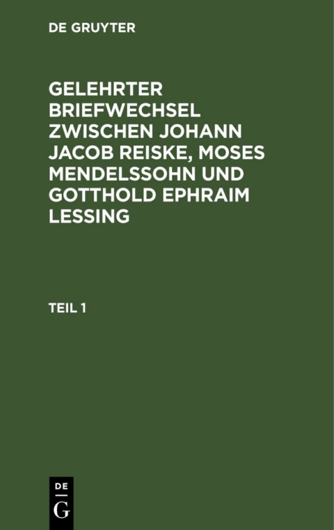 Cover image for book Gelehrter Briefwechsel zwischen Johann Jacob Reiske, Moses Mendelssohn und Gotthold Ephraim Lessing. Teil 1