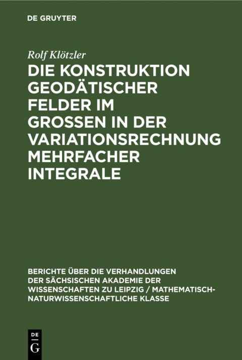 Cover image for book Die Konstruktion geodätischer Felder im Grossen in der Variationsrechnung mehrfacher Integrale