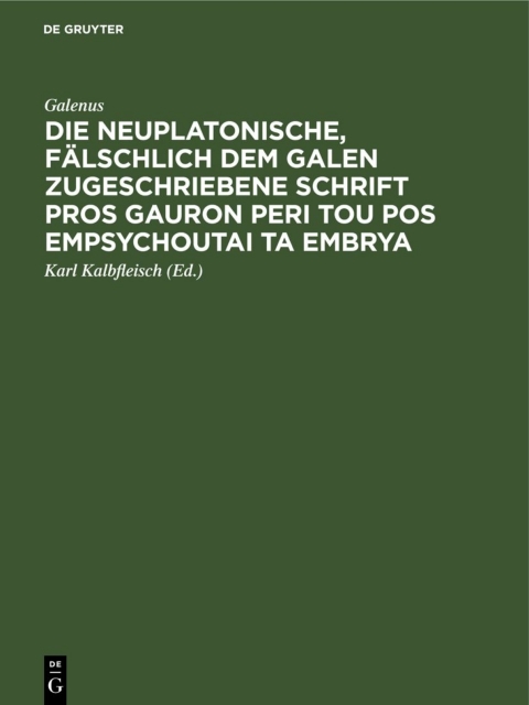 Cover image for book Die neuplatonische, fälschlich dem Galen zugeschriebene Schrift Pros Gauron peri tou pos empsychoutai ta embrya