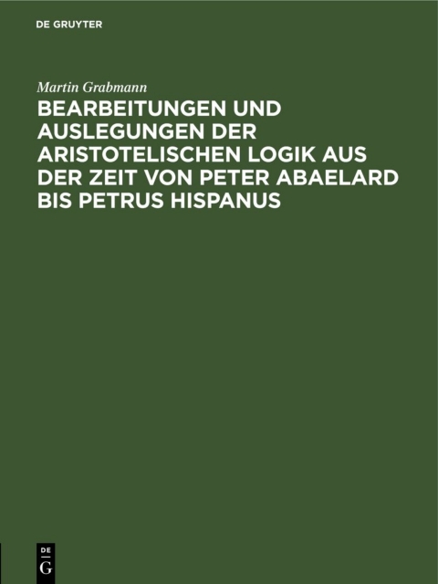 Cover image for book Bearbeitungen und Auslegungen der aristotelischen Logik aus der Zeit von Peter Abaelard bis Petrus Hispanus