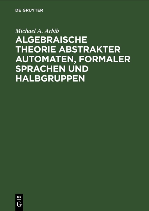 Cover image for book Algebraische Theorie abstrakter Automaten, formaler Sprachen und Halbgruppen