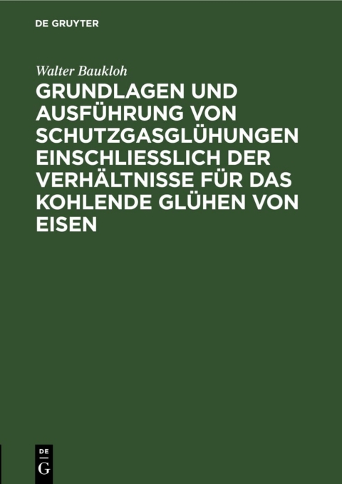 Cover image for book Grundlagen und Ausführung von Schutzgasglühungen einschließlich der Verhältnisse für das kohlende Glühen von Eisen