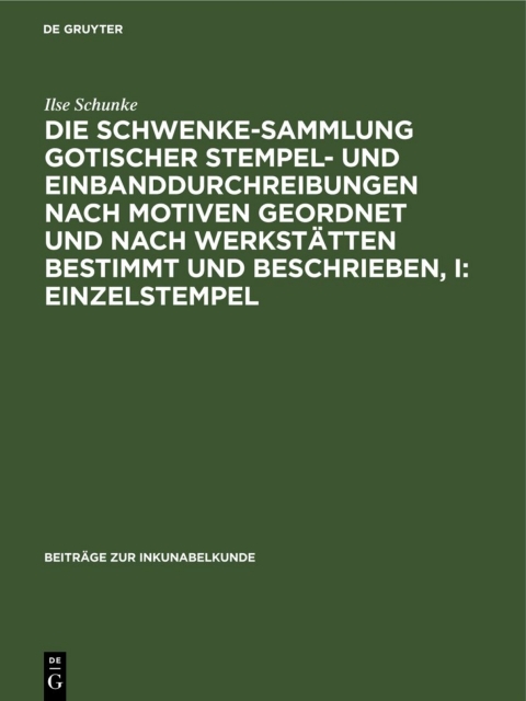 Cover image for book Die Schwenke-Sammlung gotischer Stempel- und Einbanddurchreibungen nach Motiven geordnet und nach Werkstätten bestimmt und beschrieben, I: Einzelstempel