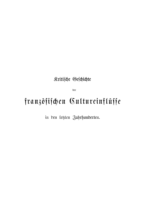 Cover image for book Kritische Geschichte der französischen Cultureinflüsse in den letzten Jahrhunderten