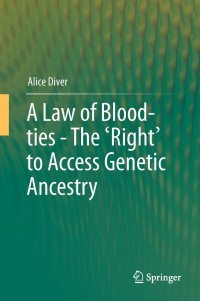 Cover image: A Law of Blood-ties - The 'Right' to Access Genetic Ancestry 9783319010700