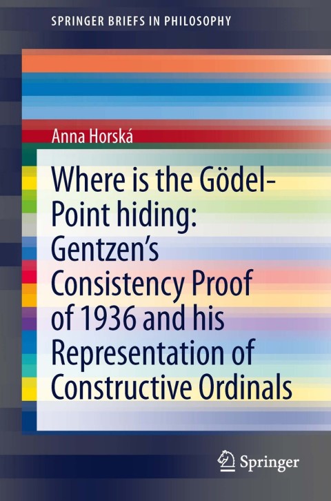 Cover image for book Where is the Gödel-point hiding: Gentzen’s Consistency Proof of 1936 and His Representation of Constructive Ordinals
