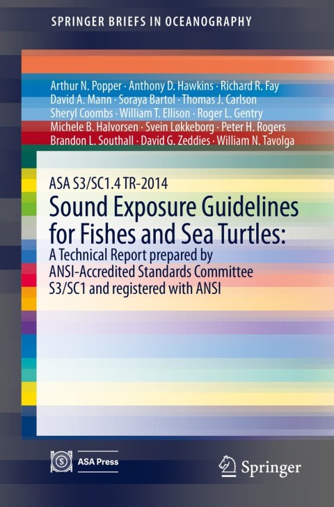 ASA S3/SC1.4 TR-2014 Sound Exposure Guidelines for Fishes and Sea Turtles: A Technical Report prepared by ANSI-Accredited Standards Committee S3/SC1 and registered with ANSI 