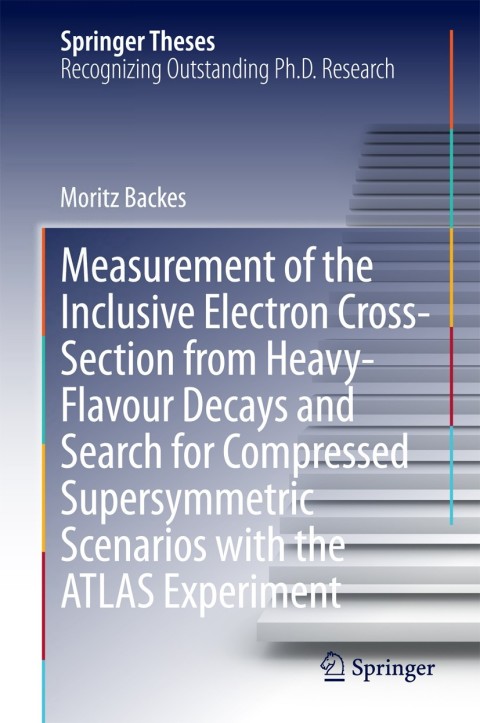 Cover image for book Measurement of the Inclusive Electron Cross-Section from Heavy-Flavour Decays and Search for Compressed Supersymmetric Scenarios with the ATLAS Experiment