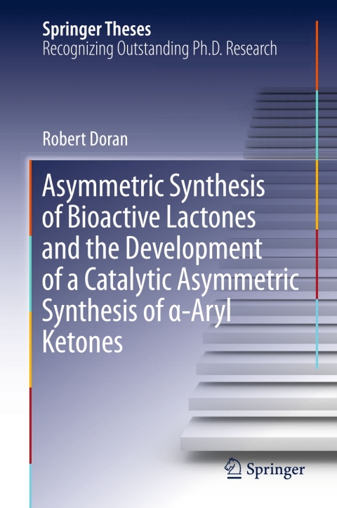 Cover image for book Asymmetric Synthesis of Bioactive Lactones and the Development of a Catalytic Asymmetric Synthesis of α-Aryl Ketones