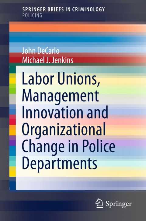 Labor Unions, Management Innovation and Organizational Change in Police Departments 