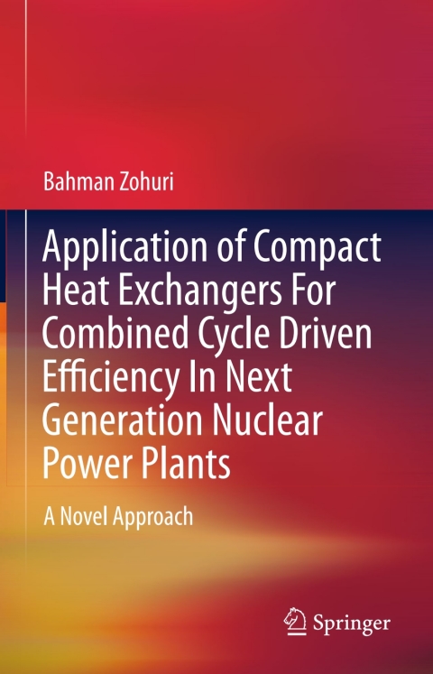 Cover image for book Application of Compact Heat Exchangers For Combined Cycle Driven Efficiency In Next Generation Nuclear Power Plants