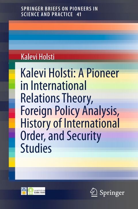 Cover image for book Kalevi Holsti: A Pioneer in International Relations Theory, Foreign Policy Analysis, History of International Order, and Security Studies