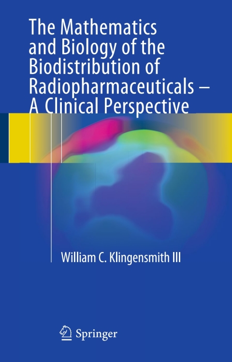 Cover image for book The Mathematics and Biology of the Biodistribution of Radiopharmaceuticals - A Clinical Perspective