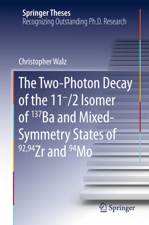 Cover image for book The Two-Photon Decay of the 11-/2 Isomer of 137Ba and Mixed-Symmetry States of 92,94Zr and 94Mo
