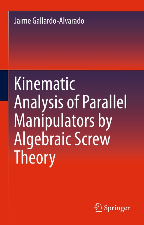 Cover image for book Kinematic Analysis of Parallel Manipulators by Algebraic Screw Theory