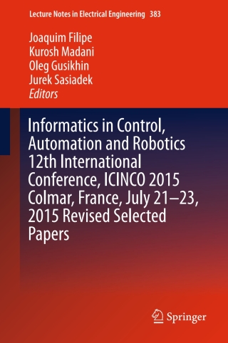 Informatics in Control, Automation and Robotics 12th International Conference, ICINCO 2015 Colmar, France, July 21-23, 2015 Revised Selected Papers