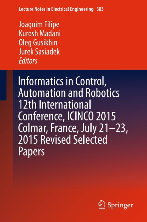 Cover image for book Informatics in Control, Automation and Robotics 12th International Conference, ICINCO 2015 Colmar, France, July 21-23, 2015 Revised Selected Papers