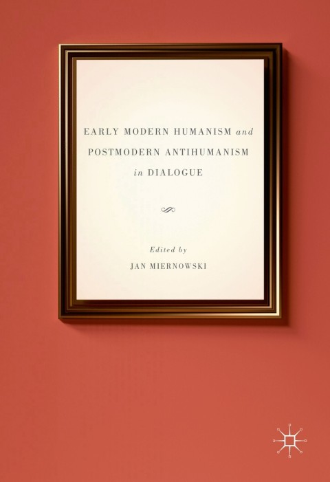 Cover image for book Early Modern Humanism and Postmodern Antihumanism in Dialogue