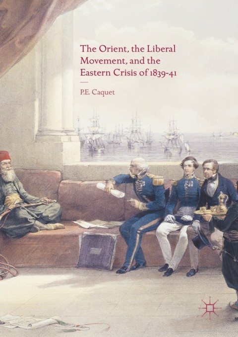 Cover image for book The Orient, the Liberal Movement, and the Eastern Crisis of 1839-41