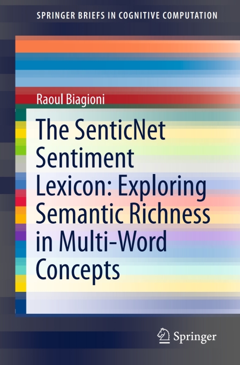 Cover image for book The SenticNet Sentiment Lexicon: Exploring Semantic Richness in Multi-Word Concepts